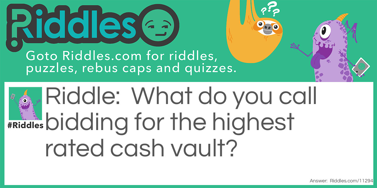 What Do You Call Bidding For The Highest Rated Cash Vault... Riddle And
