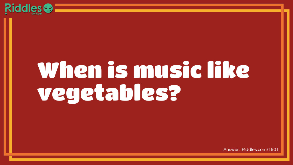 When Is Music Like Vegetables?... Riddles & Answers