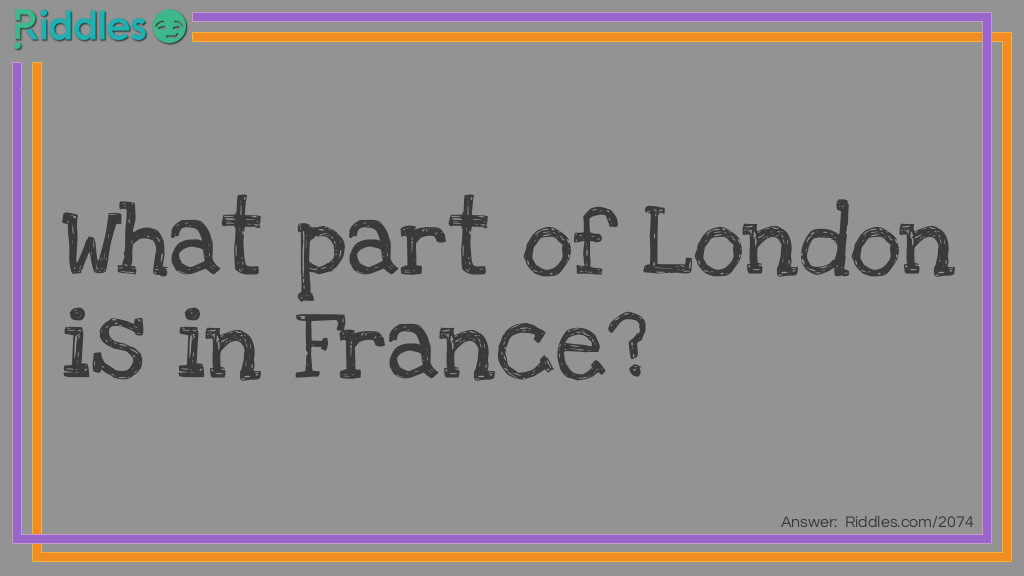 What Part Of London Is In France... Riddle And Answer