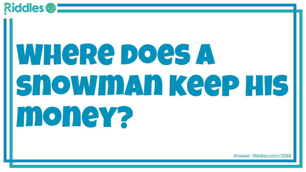 Where Does A Snowman Keep His Money... Riddle And Answer