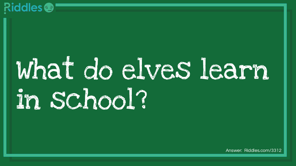 What Do Elves Learn In School?... Riddles & Answers