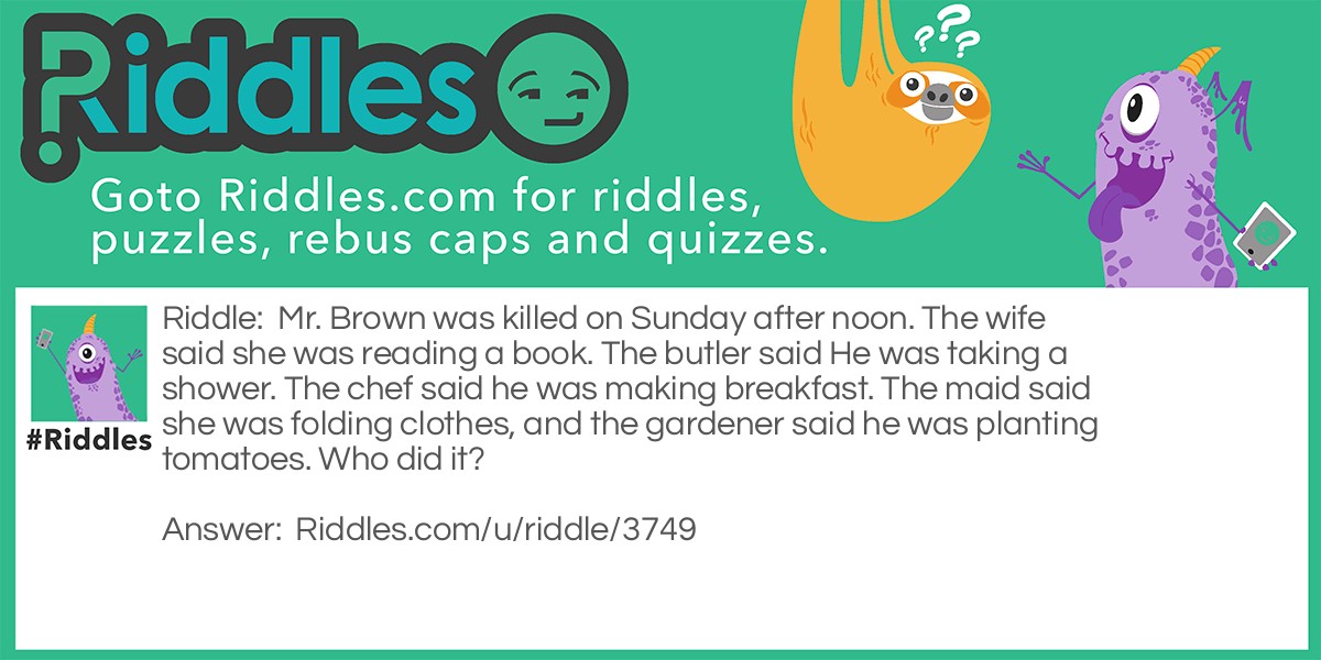Mr. Brown Was Killed On Sunday After Noon... Riddle And Answer