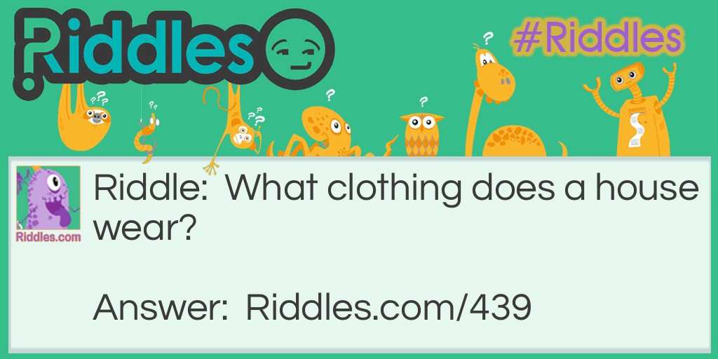 What Clothing Does A House Wear?... Riddle And Answer