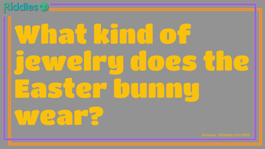 What Kind Of Jewelry Does The Easter Bunny Wear?... Riddle And Answer