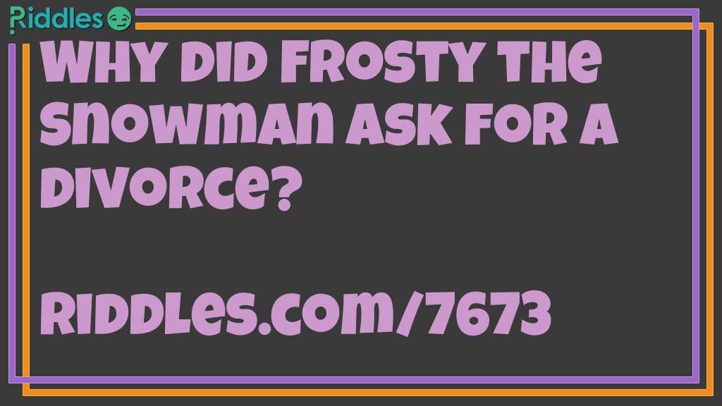 Why Did Frosty The Snowman Ask For A Divorce?... Riddles & Answers