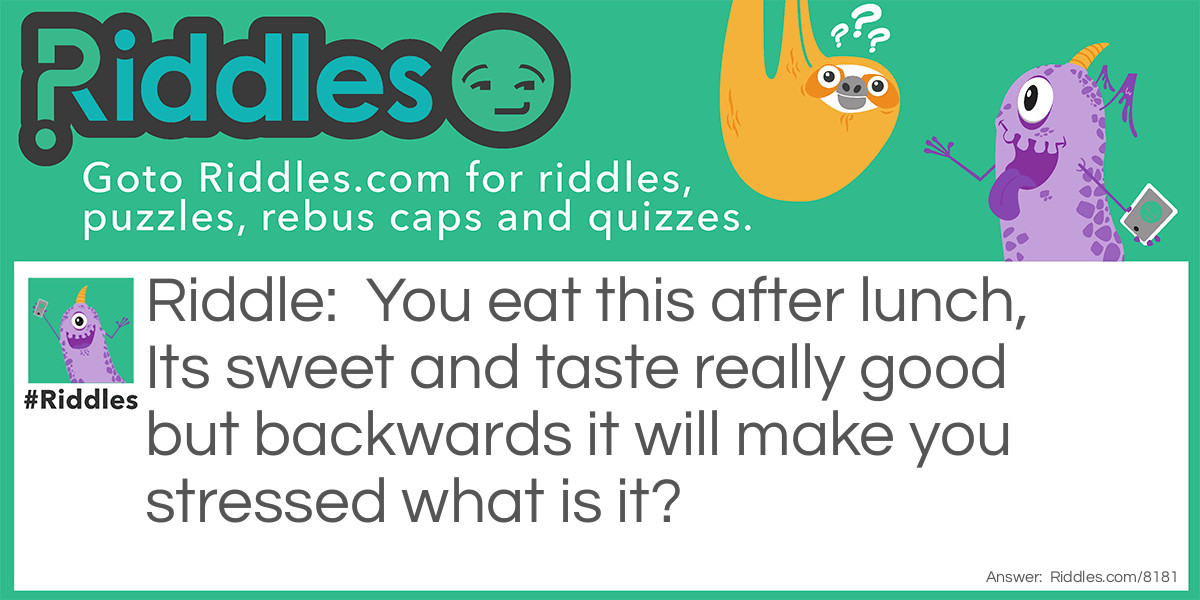 You Eat This After Lunch But Backward It Will Make You Stressed... Riddle And Answer