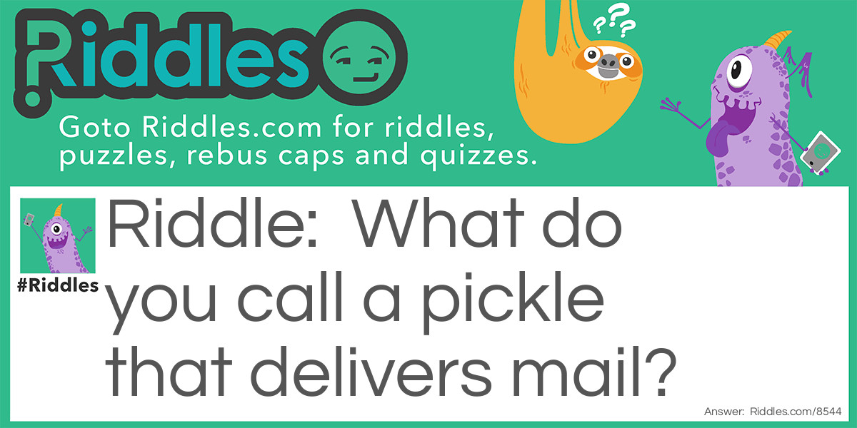 What Do You Call A Pickle That Delivers Mail... Riddle And Answer