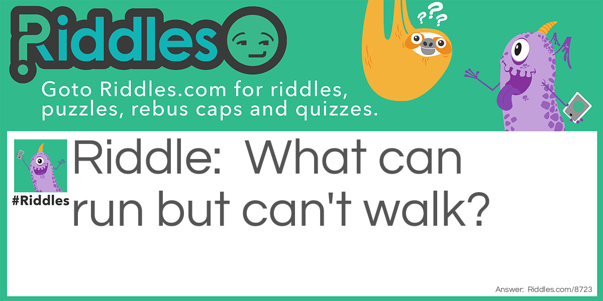 What Can Run But Can't Walk?... Riddles & Answers