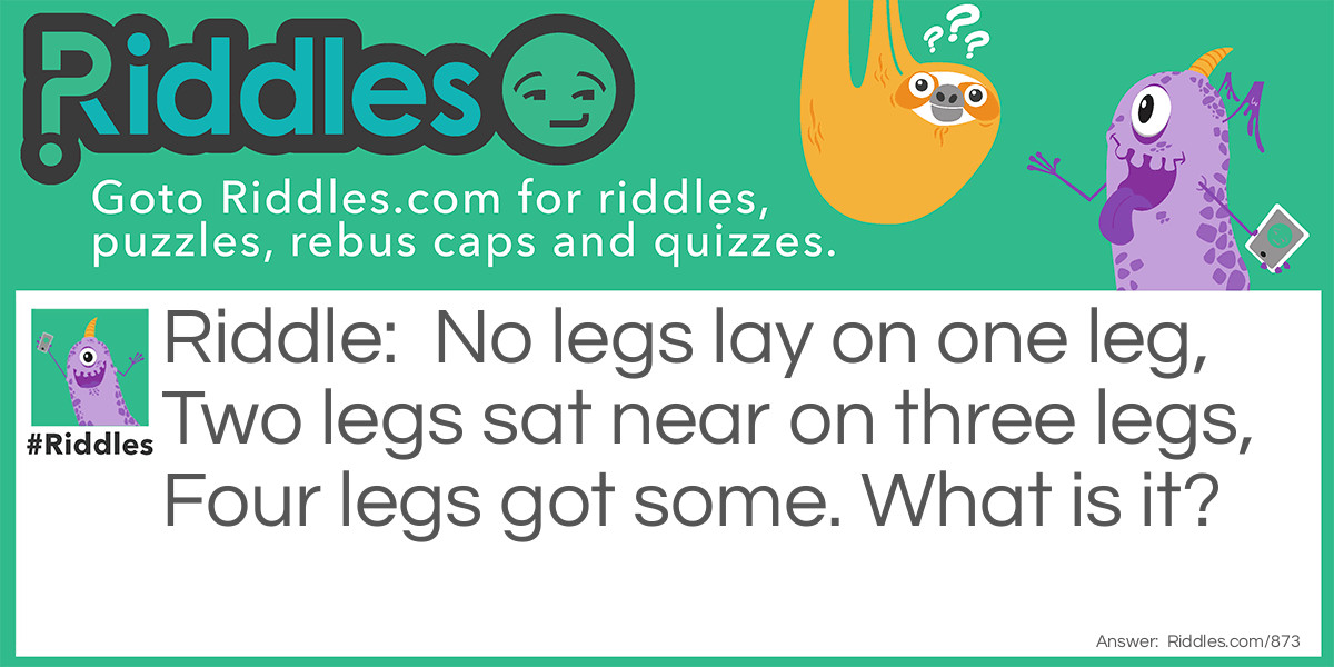 No Legs Lay On One Leg... Riddle And Answer