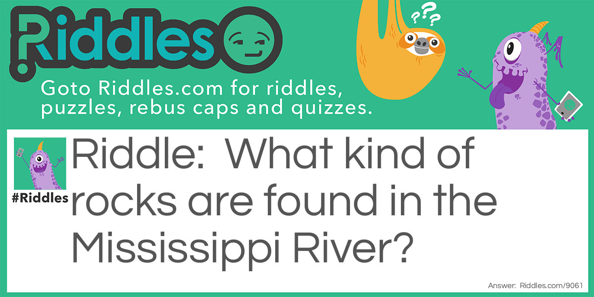 What Kind Of Rocks Are Found In The Mississippi River... Riddle And