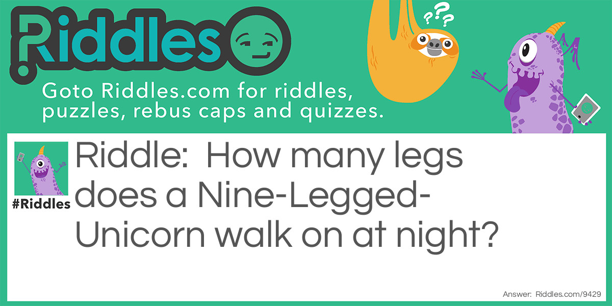 The Nine Legged Unicorn... Riddle And Answer