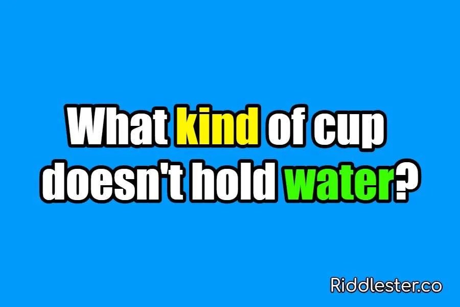 What kind of cup doesn't hold water Riddle Riddlester