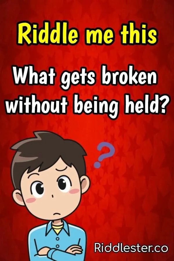What gets broken without being held Riddle answer Riddlester