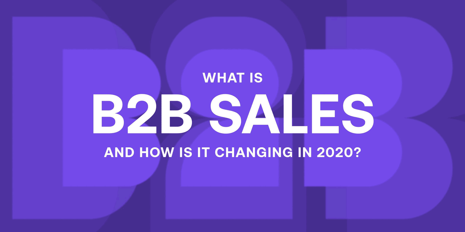 What is B2B (Business to Business) Sales and How is it Changing?
