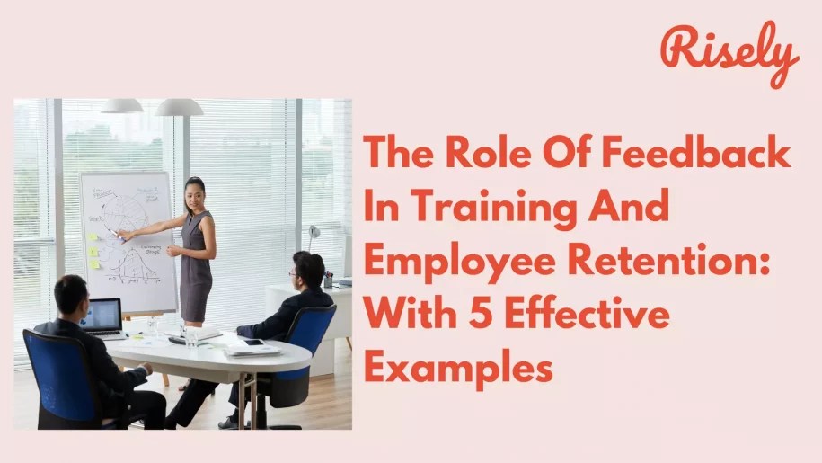 The Role Of Feedback In Training And Employee Retention With 5 Effective Examples Risely