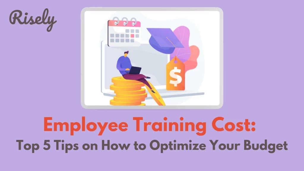 Employee Training Cost Top 5 Tips on How to Optimize Your Budget Risely