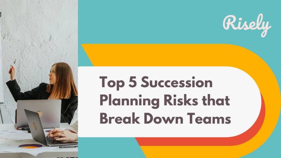 Top 5 Succession Planning Risks that Break Down Teams Risely