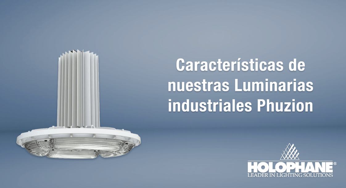 Características de nuestras Luminarias industriales Phuzion de la marca Holophane