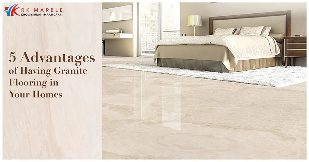 5 Advantages of Having Granite Flooring in Your Home RK Marble Blog