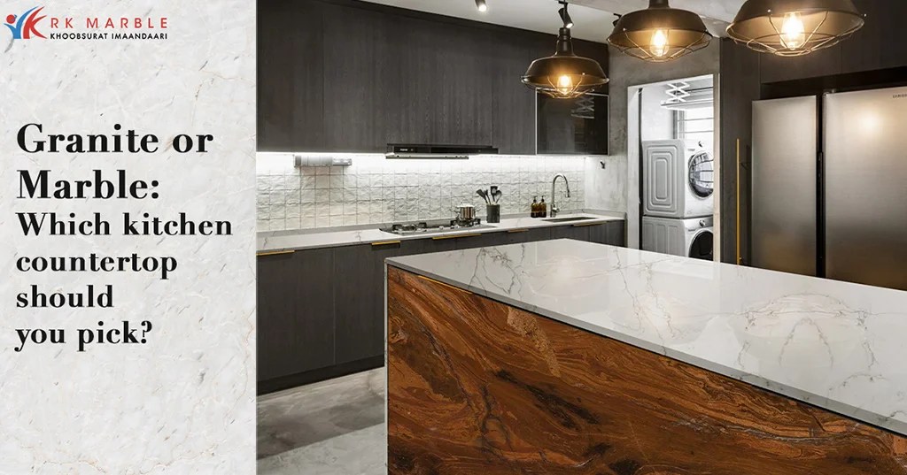 Granite or Marble? Know the Kitchen Countertop You Should Choose R K