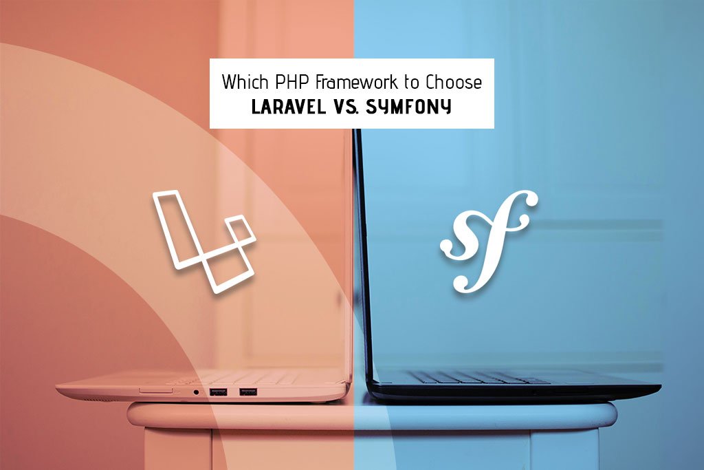 Which PHP Framework to Choose Symfony Vs. Laravel