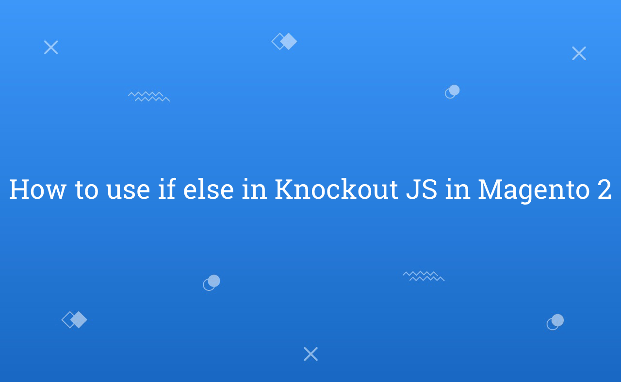 How to use if else in Knockout JS in Magento 2 Rohan Hapani