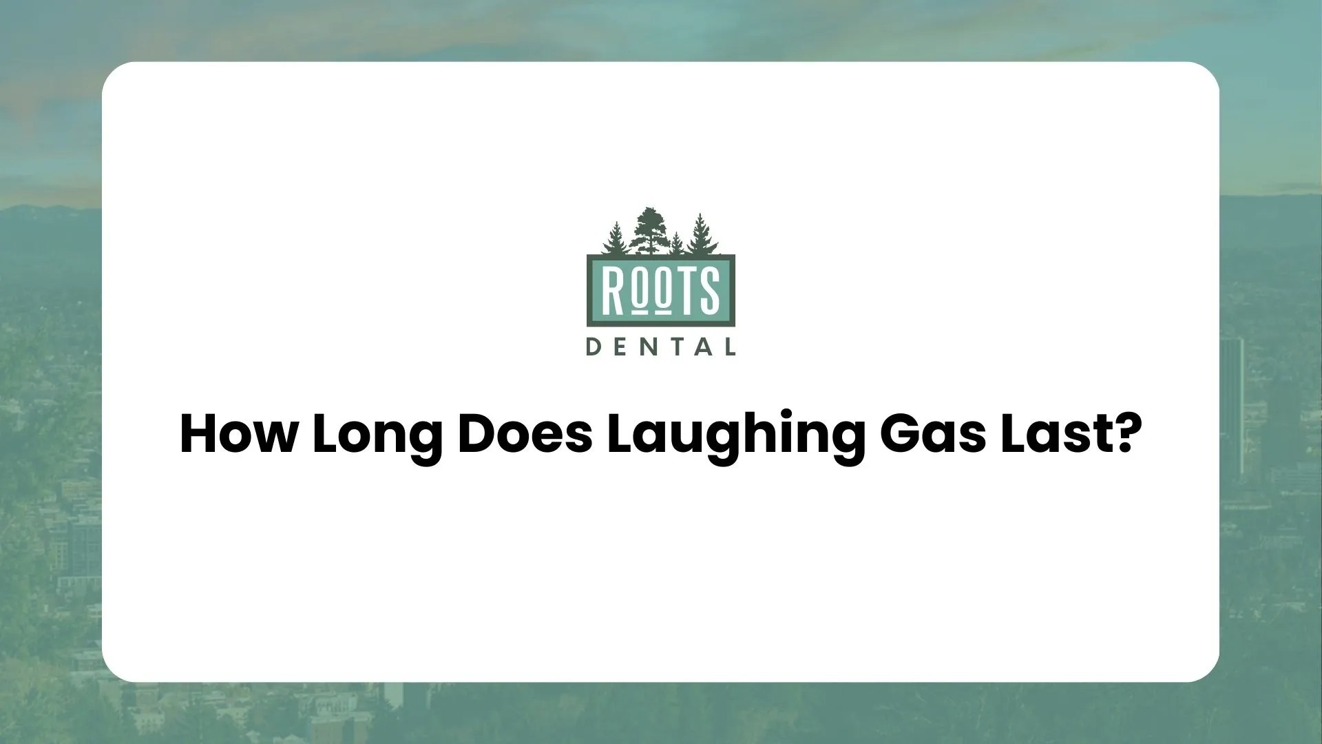 How Long Does Laughing Gas Last? Roots Dental