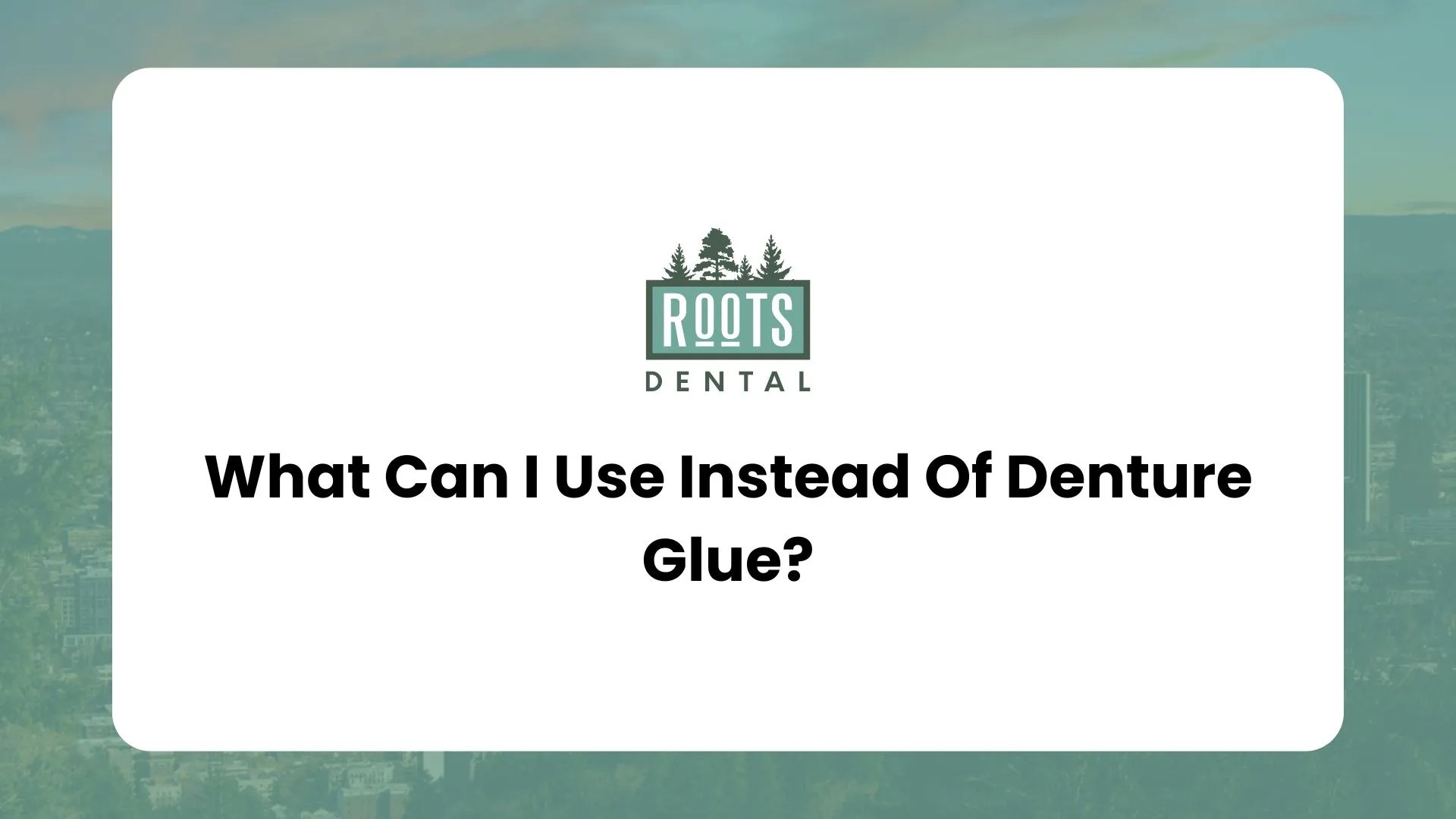 What Can I Use Instead Of Denture Glue? Roots Dental