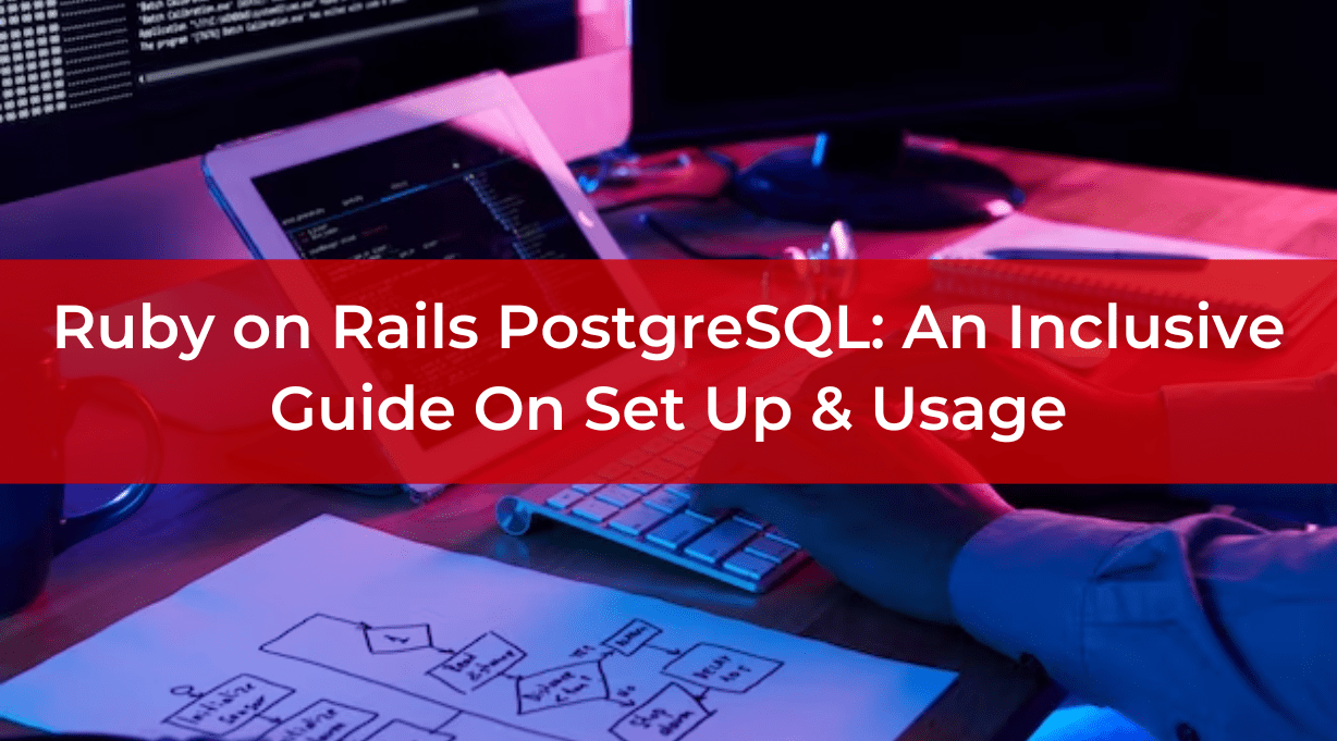 Ruby on Rails PostgreSQL An Inclusive Guide On Set Up & Usage