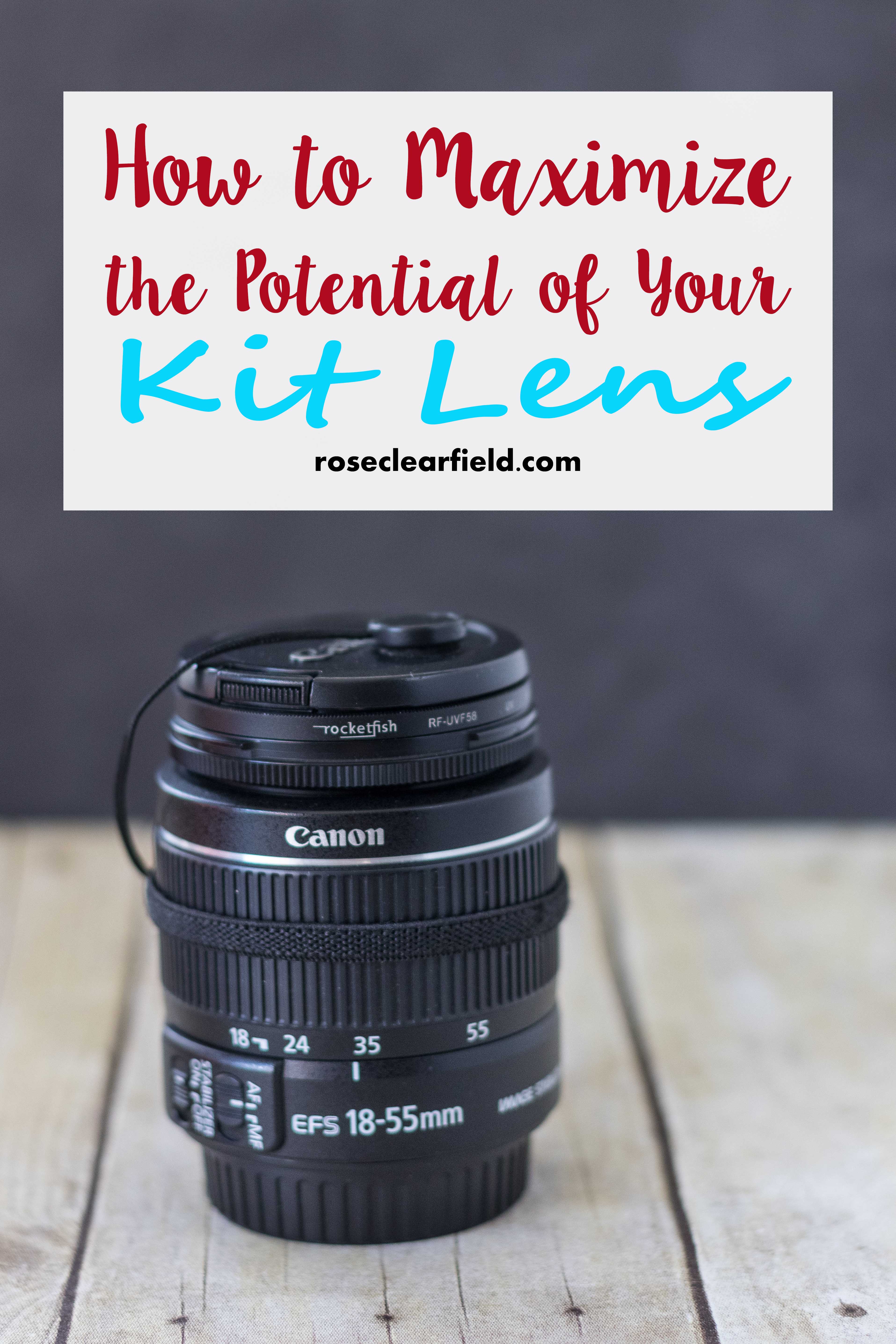 How to Maximize the Potential of Your Kit Lens • Rose Clearfield