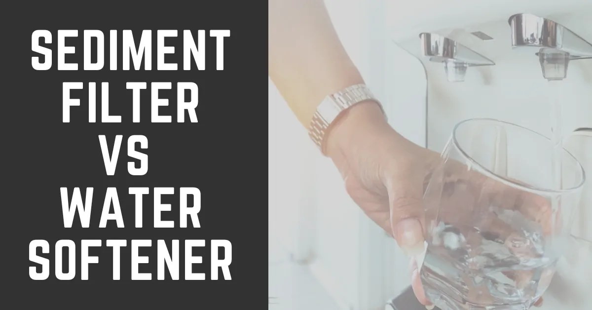 Sediment Filter vs Water Softener Which's the Batter for safety