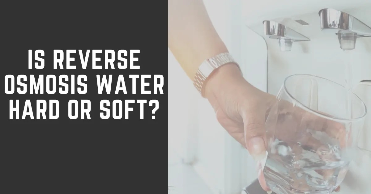 Is Reverse Osmosis Water Hard or Soft? RO System Guides