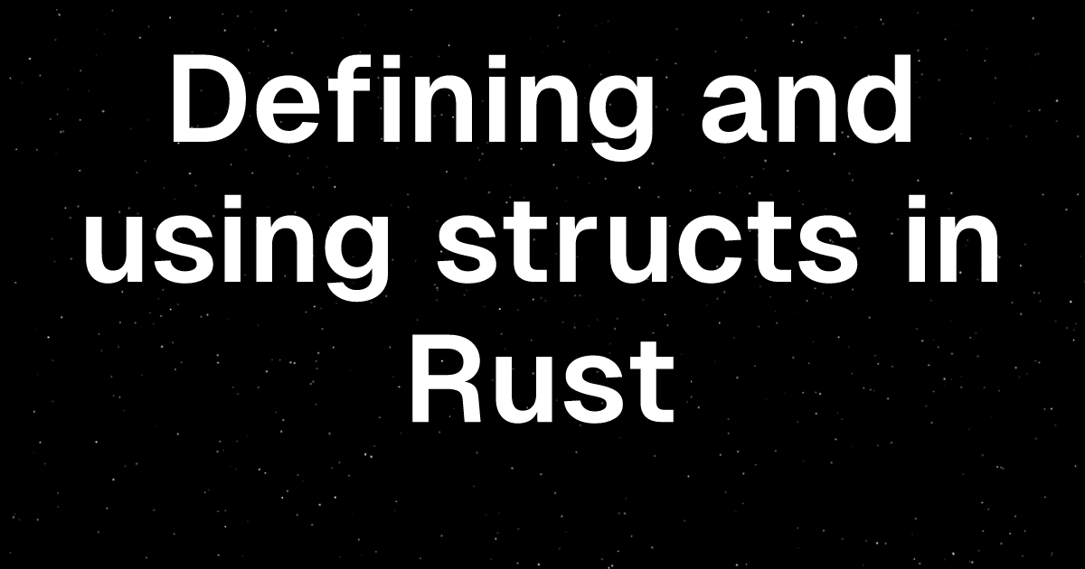 Defining and using structs Learn Rust