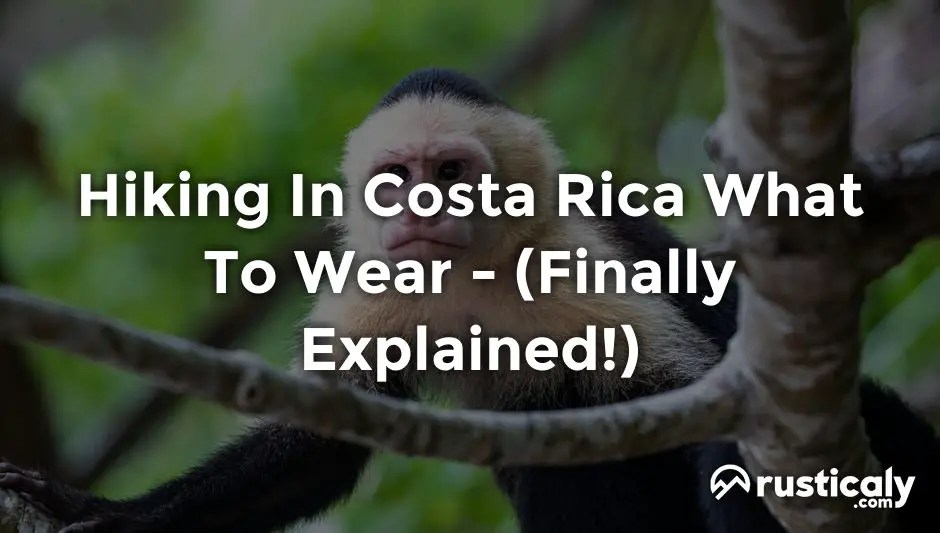 Hiking In Costa Rica What To Wear (Described for Everyone)