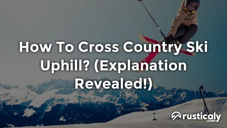 How To Cross Country Ski Uphill? (Explained for Beginners)