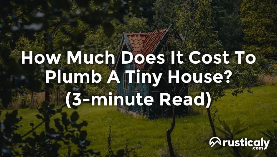 How Much Does It Cost To Plumb A Tiny House? Easy Read!