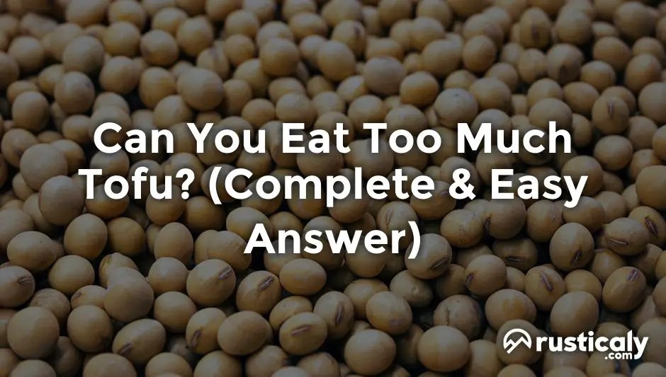 Can You Eat Too Much Tofu? (Easily Explained Inside!)