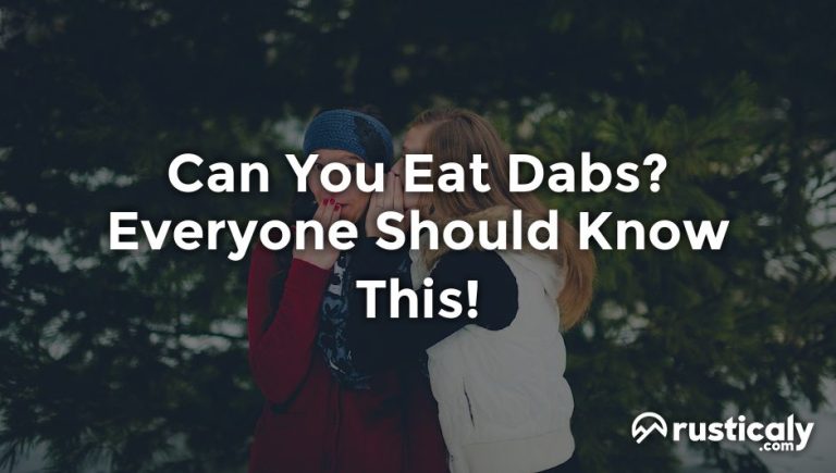 Can You Eat Dabs? The Most Comprehensive Answer