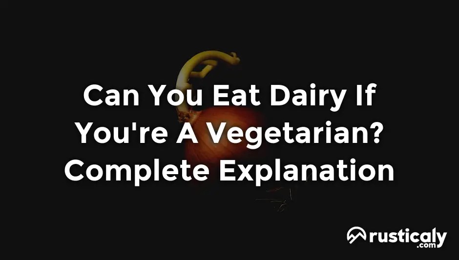 Can You Eat Dairy If You're A Vegetarian? Finally Understand!