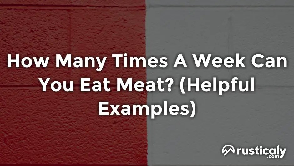 How Many Times A Week Can You Eat Meat? Clearly Explained!