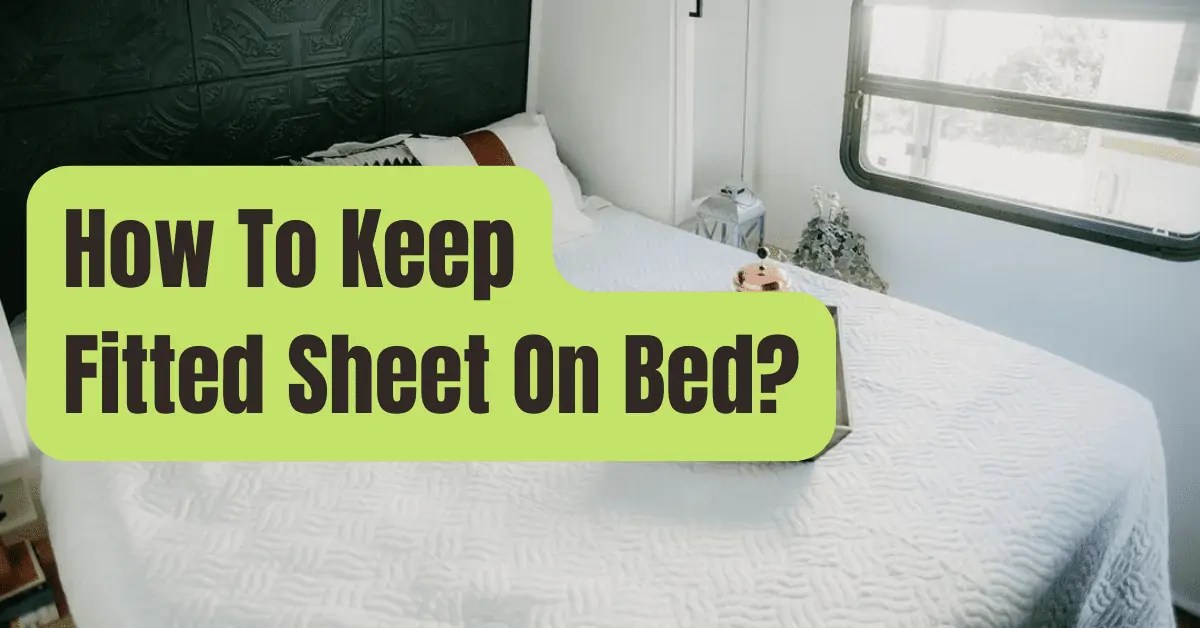 8 Ways to How To Keep Fitted Sheet On Bed RVing Beginner