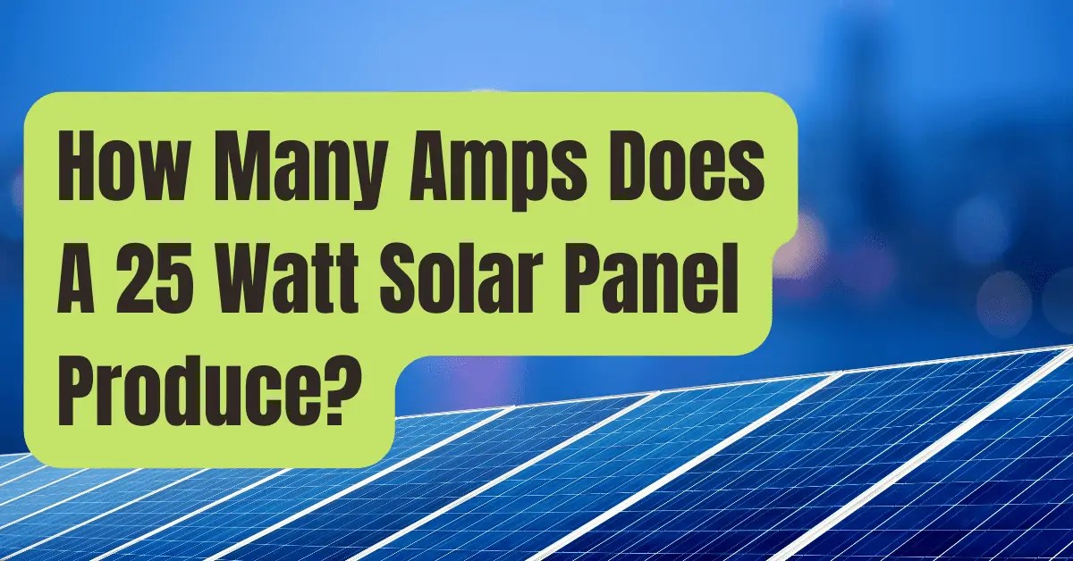 How Many Amps Does A 25 Watt Solar Panel Produce? RVing Beginner