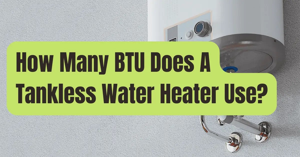 How Many BTU Does A Tankless Water Heater Use RVing Beginner
