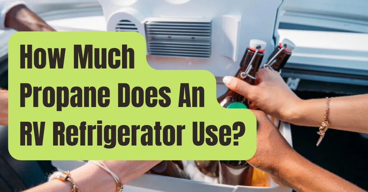 How Much Propane Does An RV Refrigerator Use and How To Reduce Propane