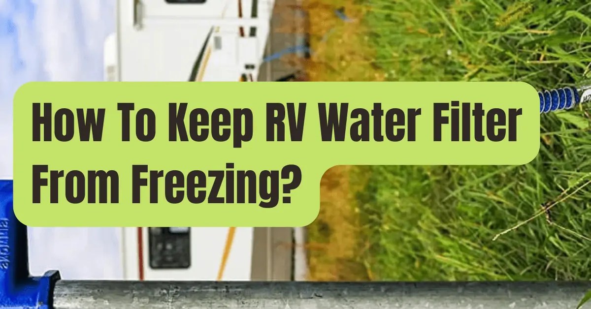 How To Keep RV Water Filter From Freezing RVing Beginner