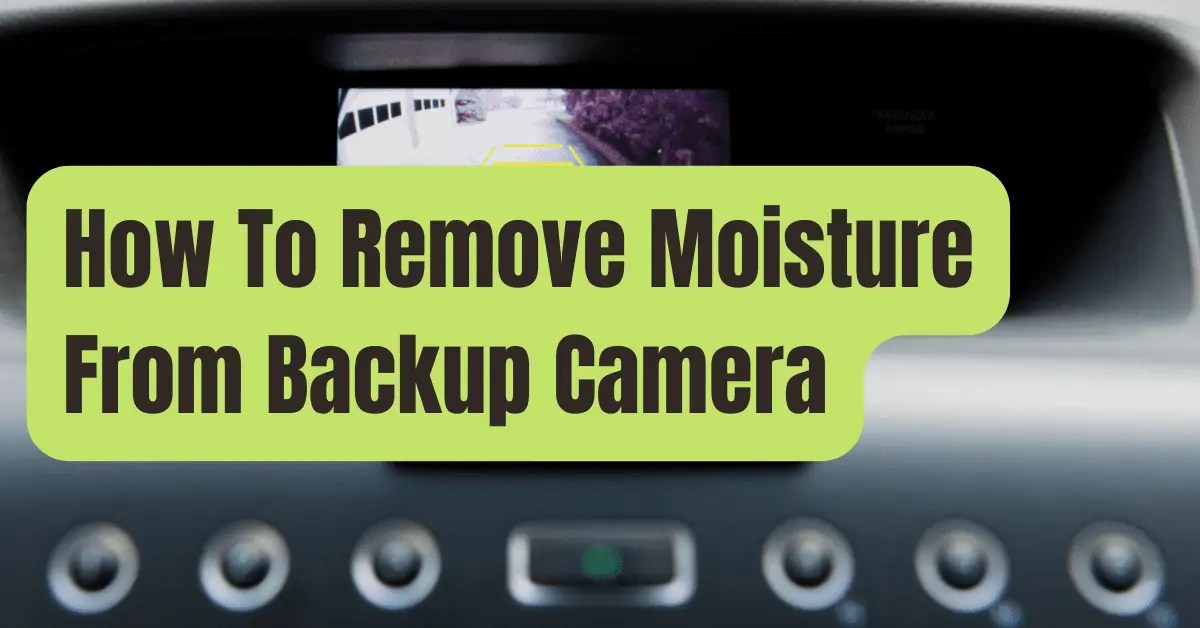 [2024 Tips] How To Remove Moisture From Backup Camera?