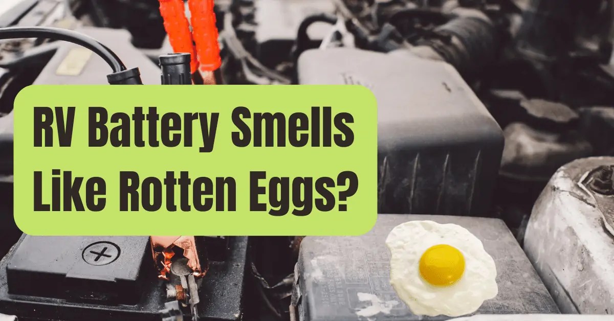 Battery Smells Like Rotten Eggs? Why and How to Prevent It! RVing
