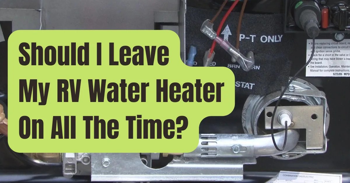 Should I Leave My RV Water Heater On? 7 Things to Know RVing Beginner