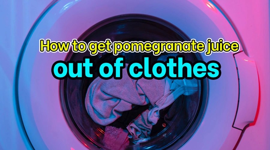 5 Steps to get Pomegranate Juice out of Clothes [Easy Guide]