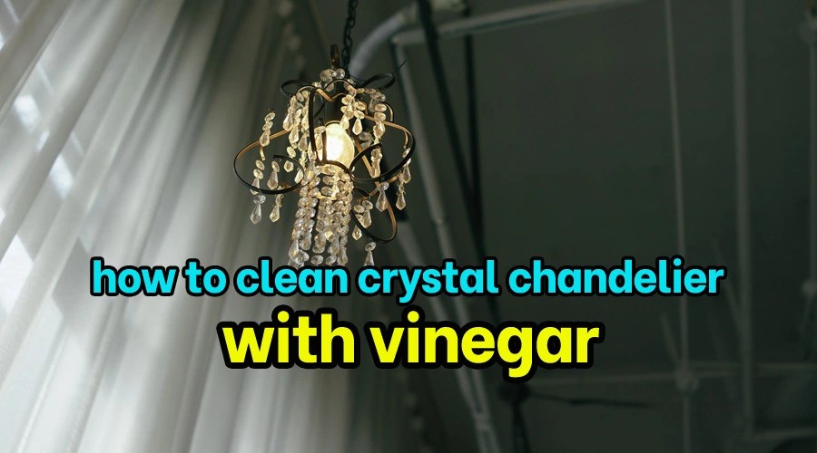 Clean Crystal Chandelier with Vinegar Guide]